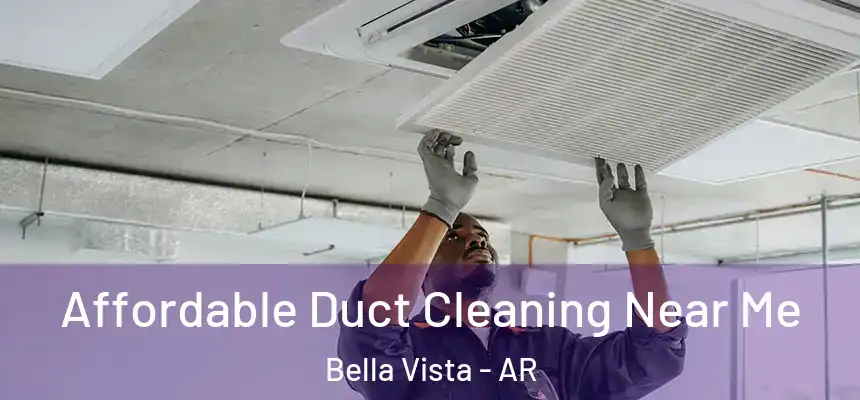 Affordable Duct Cleaning Near Me Bella Vista - AR