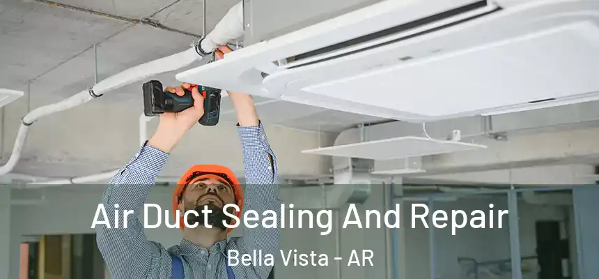 Air Duct Sealing And Repair Bella Vista - AR