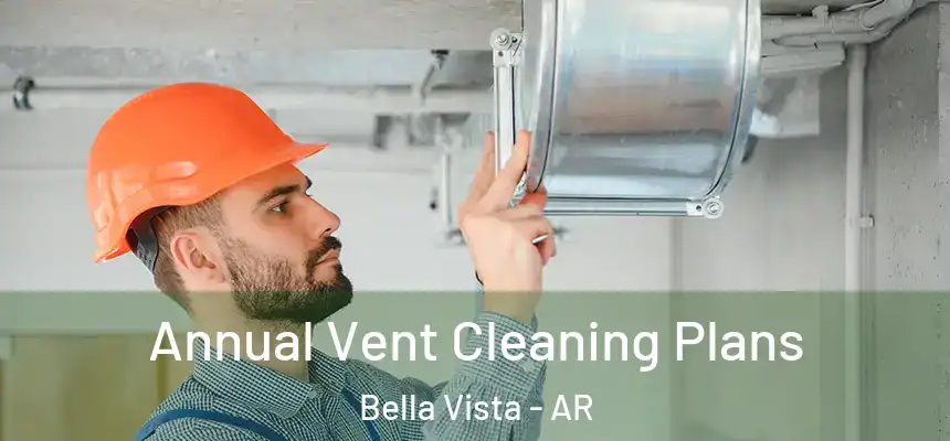  Annual Vent Cleaning Plans Bella Vista - AR