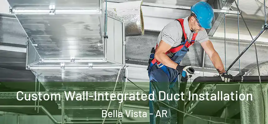  Custom Wall-Integrated Duct Installation Bella Vista - AR