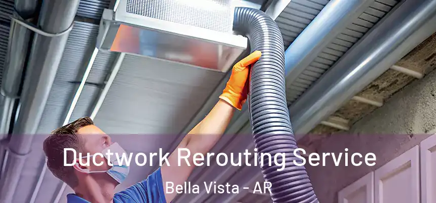  Ductwork Rerouting Service Bella Vista - AR