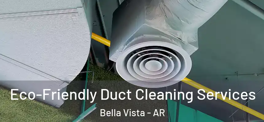 Eco-Friendly Duct Cleaning Services Bella Vista - AR