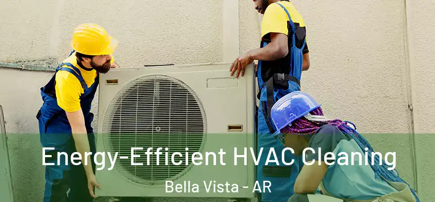 Energy-Efficient HVAC Cleaning Bella Vista - AR