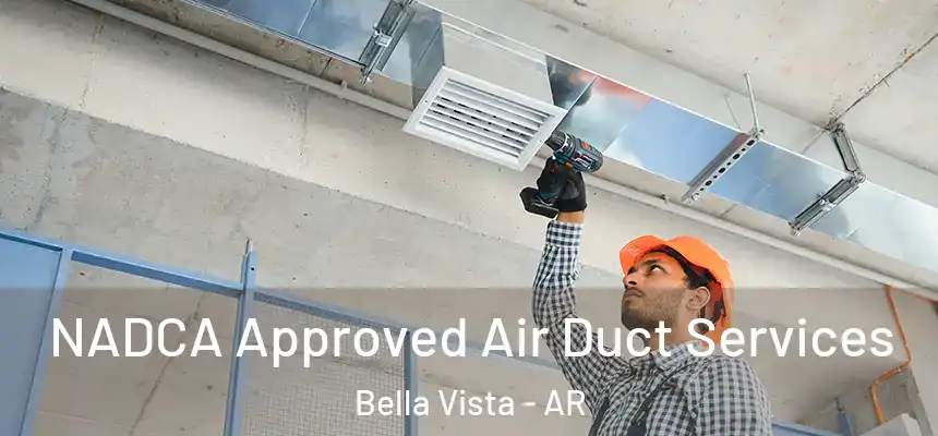  NADCA Approved Air Duct Services Bella Vista - AR
