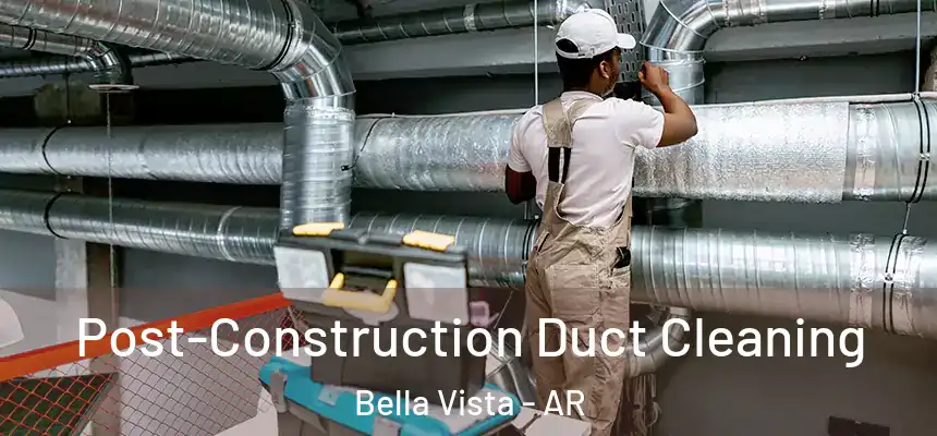  Post-Construction Duct Cleaning Bella Vista - AR