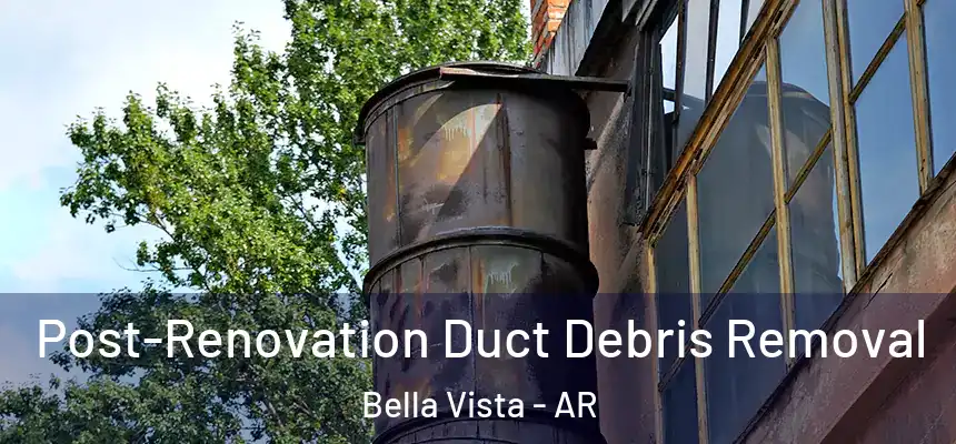  Post-Renovation Duct Debris Removal Bella Vista - AR