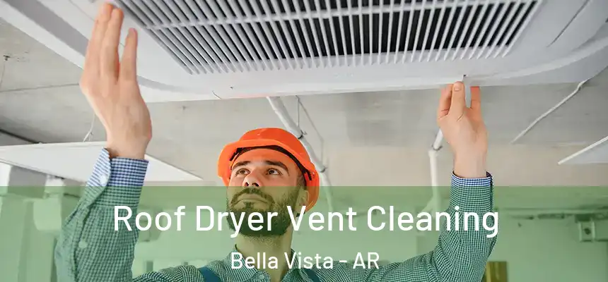 Roof Dryer Vent Cleaning Bella Vista - AR