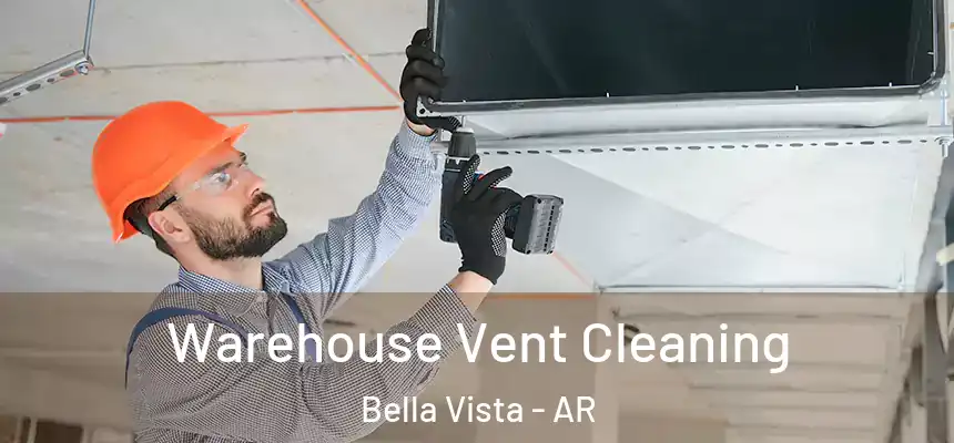  Warehouse Vent Cleaning Bella Vista - AR